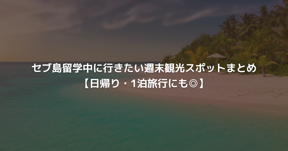 セブ島留学中に行きたい週末観光スポットまとめ【日帰り・1泊旅行にも◎】