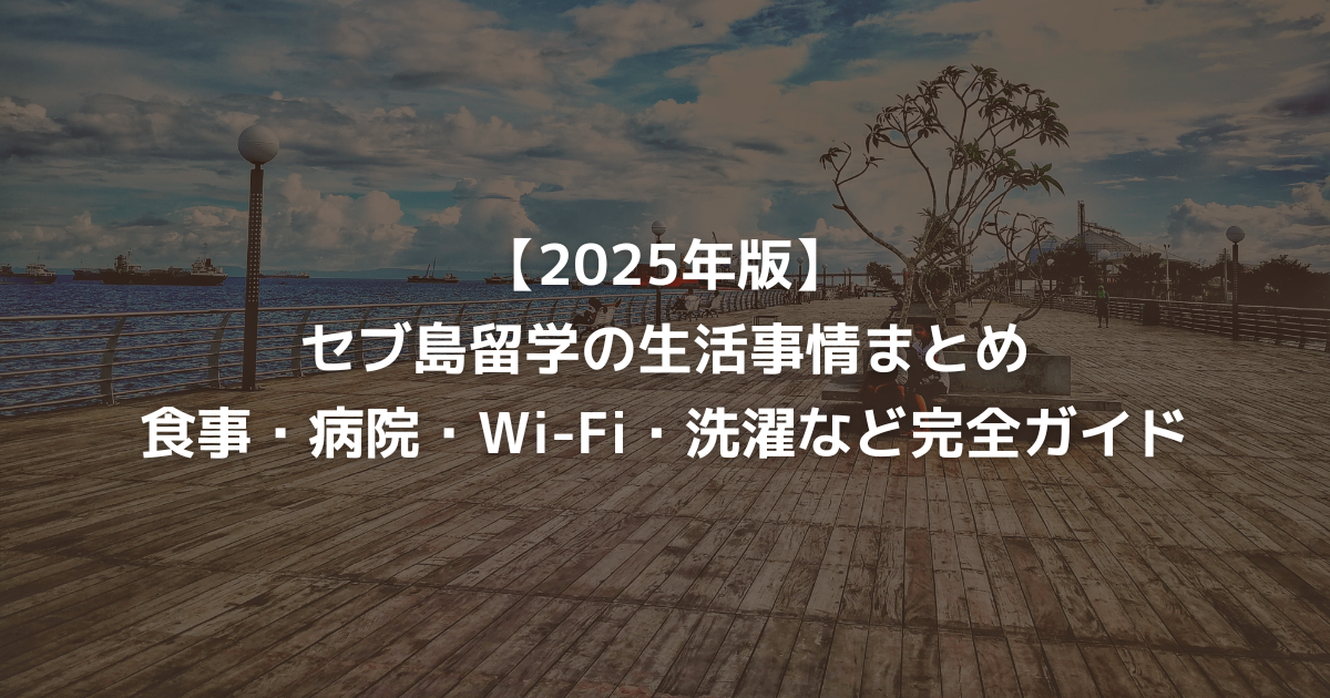 【2025年版】セブ島留学の生活事情まとめ｜食事・病院・Wi-Fi・洗濯など完全ガイド